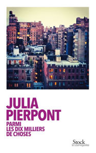 Title: Parmi les dix milliers de choses, Author: Julia Pierpont