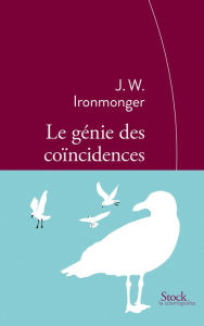 Title: Le génie des coïncidences: Traduit de l'anglais par Christine Barbaste, Author: John Ironmonger