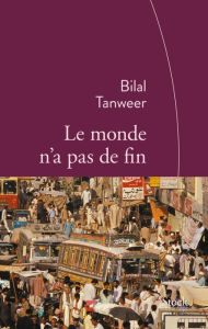 Title: Le monde n'a pas de fin: Traduit de l'anglais (Pakistan) par Emmanuelle et Philippe Aronson, Author: Bilal Tanweer