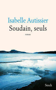 Title: Soudain, seuls, Author: Isabelle Autissier