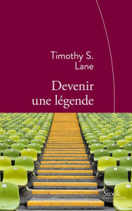 Title: Devenir une légende: Traduit de l'anglais (Etats-Unis) par Françoise Adelstain, Author: Thimothy S. Lane