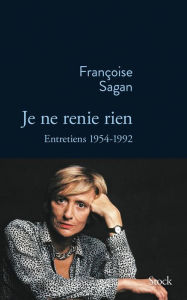 Title: Je ne renie rien: Entretiens 1955-1992, Author: Françoise Sagan