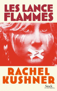 Title: Les lance-flammes: Traduit de l'anglais (Etas-Unis) par Françoise Smith, Author: Rachel Kushner