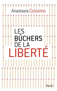 Title: Les bûchers de la liberté, Author: Anastasia Colosimo
