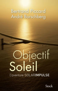 Title: Objectif Soleil: Deux hommes et un avion, Author: Bertrand Piccard