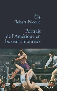 Title: Portrait de l'Amérique en boxeur amoureux, Author: Elie Robert-Nicoud