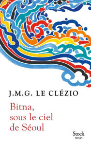 Title: Bitna, sous le ciel de Séoul, Author: J.M.G. Le Clézio