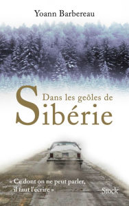 Title: Dans les geôles de Sibérie, Author: Yoann Barbereau