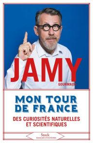 Title: Mon tour de France des curiosités naturelles et scientifiques, Author: Jamy Gourmaud