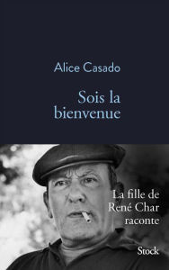 Title: Sois la bienvenue: La fille de René Char raconte, Author: Alice Casado