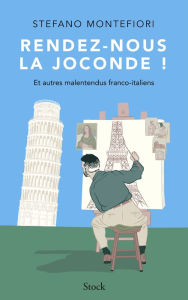 Title: Rendez-nous la Joconde !: Et autres malentendus franco-italiens, Author: Stefano Montefiori