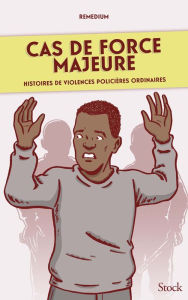 Title: Cas de force majeure: Histoires de violences policières ordinaires, Author: Remedium