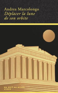 Title: Déplacer la lune de son orbite, Author: Andrea Marcolongo