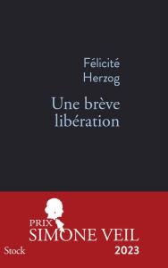 Title: Une brève libération PRIX SIMONE VEIL 2023: Prix Simone Veil 2023, Author: Félicité Herzog