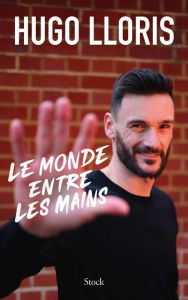 Title: Le monde entre les mains, Author: Hugo Lloris