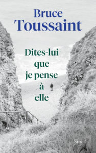 Title: Dites-lui que je pense à elle, Author: Bruce Toussaint