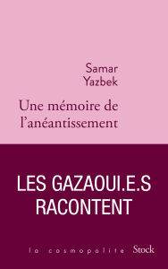 Title: Une mémoire de l'anéantissement: Les Gazaoui.e.s racontent, Author: Samar Yazbek