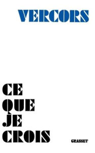 Title: Ce que je crois, Author: Vercors