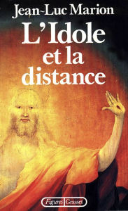 Title: L'idole et la distance, Author: Jean-Luc Marion