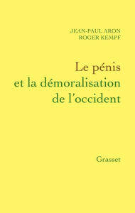 Title: Le pénis et la démoralisation de l'Occident, Author: Jean-Paul Aron