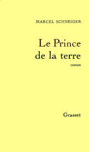 Title: Le Prince de la terre, Author: Marcel Schneider