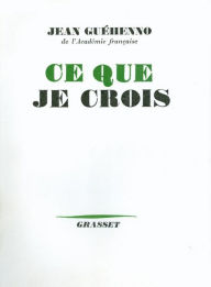 Title: Ce que je crois, Author: Jean Guéhenno