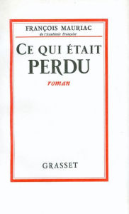 Title: Ce qui était perdu, Author: François Mauriac