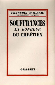 Title: Souffrances et bonheur du chrétien, Author: François Mauriac