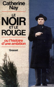 Title: Le Noir et le Rouge - ou l'histoire d'une ambition, Author: Catherine Nay