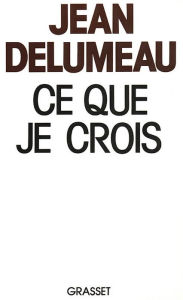 Title: Ce que je crois, Author: Jean Delumeau