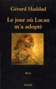 Title: Le jour où Lacan m'a adopté, Author: Gérard Haddad