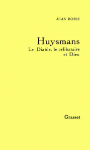 Title: Huysmans le diable, le célibataire et Dieu, Author: Jean Borie