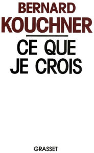 Title: Ce que je crois, Author: Bernard Kouchner