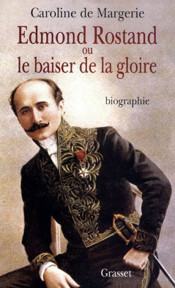 Edmond Rostand ou le baiser de la gloire