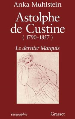 Astolphe de Custine 1790-1857 Le Dernier Marquis