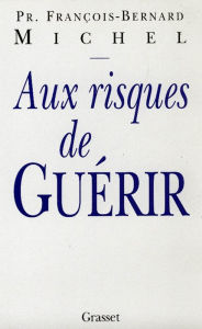 Title: Aux risques de guérir, Author: François-Bernard Michel