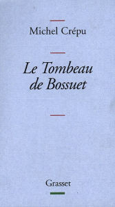 Title: Le tombeau de Bossuet, Author: Michel Crépu