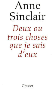 Title: Deux ou trois choses que je sais d'eux, Author: Anne Sinclair