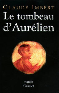 Title: Le tombeau d'Aurélien, Author: Claude Imbert