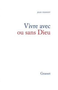 Title: Vivre avec ou sans dieu, Author: Ferniot-J