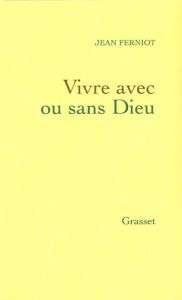 Title: Vivre avec ou sans dieu, Author: Jean Ferniot