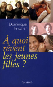 Title: A quoi rêvent les jeunes filles ?, Author: Dominique Frischer