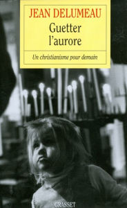 Title: Guetter l'aurore, Author: Jean Delumeau
