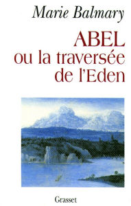 Title: Abel ou la traversée de l'Eden, Author: Marie Balmary