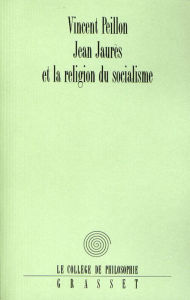 Title: Jean Jaurès et la religion du socialisme, Author: Vincent Peillon