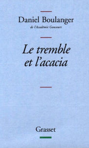 Title: Le tremble et l'acacia, Author: Daniel Boulanger