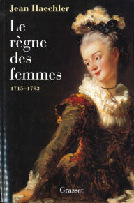 Title: Le règne des femmes - 1715-1792, Author: Jean Haechler