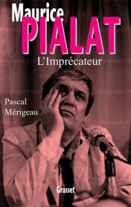 Title: Maurice Pialat l'imprécateur, Author: Pascal Mérigeau