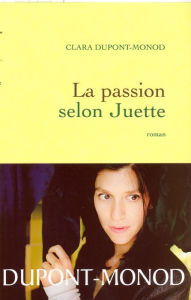 Title: La passion selon Juette, Author: Clara Dupont-Monod