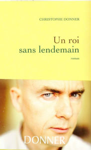 Title: Un roi sans lendemain, Author: Christophe Donner